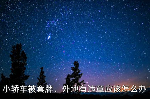 小轎車被套牌，外地有違章應(yīng)該怎么辦