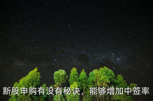 新股申購有沒有秘訣，能夠增加中簽率