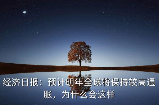 經(jīng)濟(jì)日?qǐng)?bào)：預(yù)計(jì)明年全球?qū)⒈３州^高通脹，為什么會(huì)這樣