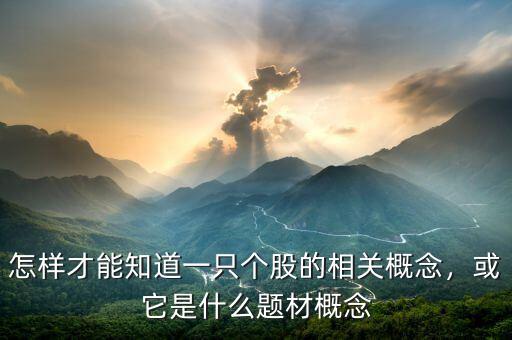 怎樣才能知道一只個(gè)股的相關(guān)概念，或它是什么題材概念