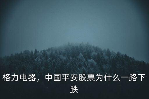 格力電器，中國(guó)平安股票為什么一路下跌