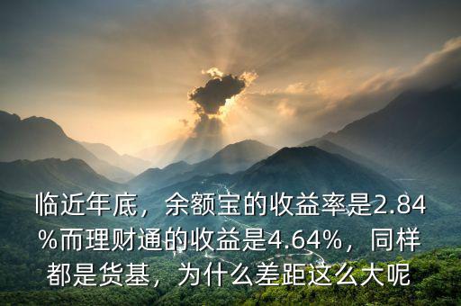 臨近年底，余額寶的收益率是2.84%而理財通的收益是4.64%，同樣都是貨基，為什么差距這么大呢