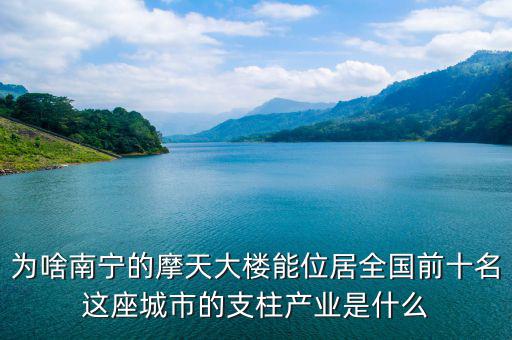 南寧的支柱產業(yè)是什么,廣西北部灣的支柱產業(yè)是什么