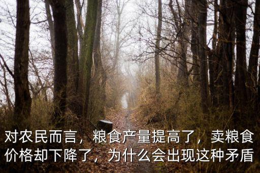 對農(nóng)民而言，糧食產(chǎn)量提高了，賣糧食價格卻下降了，為什么會出現(xiàn)這種矛盾