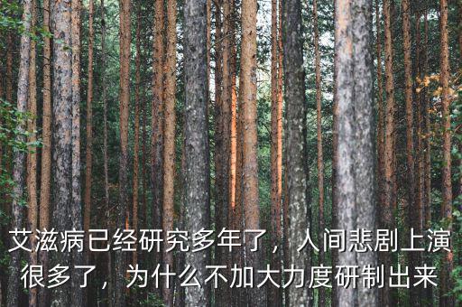 艾滋病已經(jīng)研究多年了，人間悲劇上演很多了，為什么不加大力度研制出來(lái)