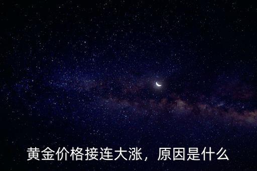 黃金價格接連大漲，原因是什么