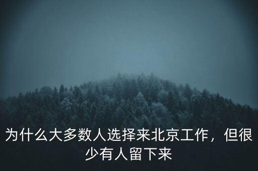 為什么大多數(shù)人選擇來北京工作，但很少有人留下來