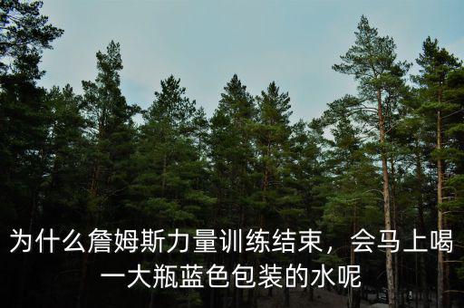 為什么詹姆斯力量訓(xùn)練結(jié)束，會(huì)馬上喝一大瓶藍(lán)色包裝的水呢