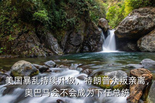 美國(guó)暴亂持續(xù)升級(jí)，特朗普眾叛親離，奧巴馬會(huì)不會(huì)成為下任總統(tǒng)