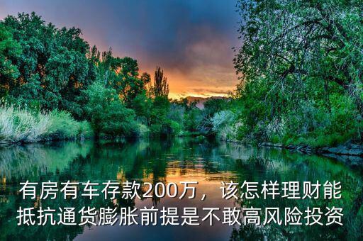 有房有車存款200萬，該怎樣理財(cái)能抵抗通貨膨脹前提是不敢高風(fēng)險(xiǎn)投資