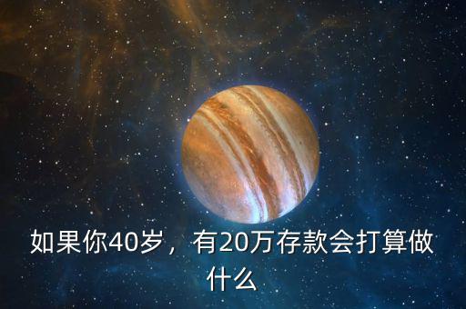 如果你40歲，有20萬(wàn)存款會(huì)打算做什么