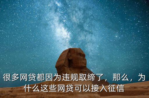 很多網(wǎng)貸都因為違規(guī)取締了，那么，為什么這些網(wǎng)貸可以接入征信