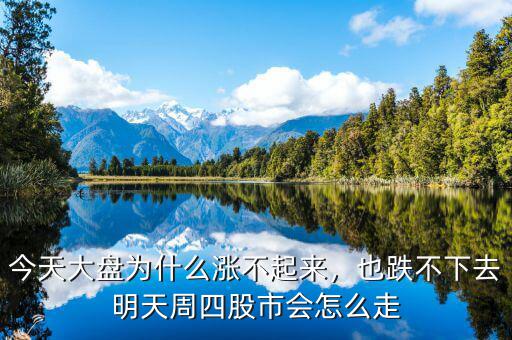 今天大盤為什么漲不起來，也跌不下去明天周四股市會怎么走