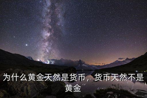 為什么黃金天然是貨幣，貨幣天然不是黃金