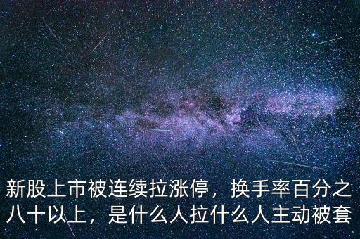新股上市被連續(xù)拉漲停，換手率百分之八十以上，是什么人拉什么人主動被套