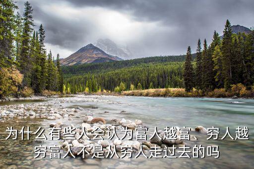 為什么有些人會認為富人越富、窮人越窮富人不是從窮人走過去的嗎