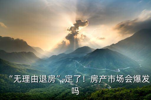 “無(wú)理由退房”定了！房產(chǎn)市場(chǎng)會(huì)爆發(fā)嗎