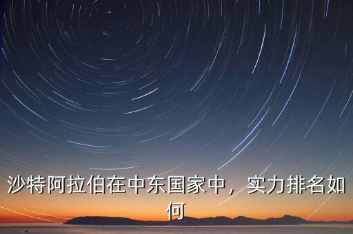 沙特阿拉伯在中東國家中，實力排名如何