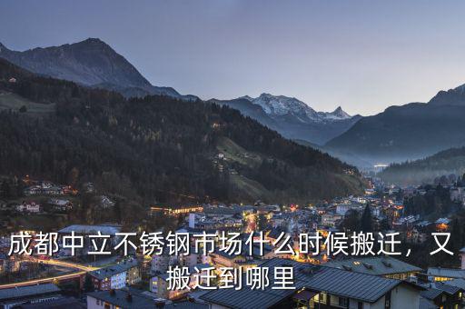 成都中立不銹鋼市場(chǎng)什么時(shí)候搬遷，又搬遷到哪里