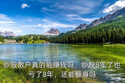 炒股散戶真的能賺錢嗎，炒股8年了也虧了8年，還能翻身嗎
