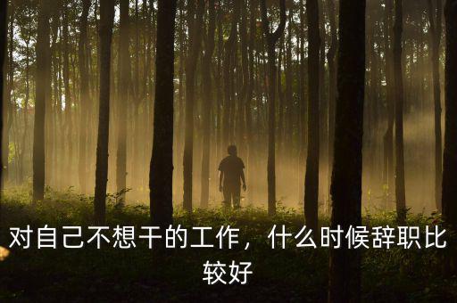 對(duì)自己不想干的工作，什么時(shí)候辭職比較好