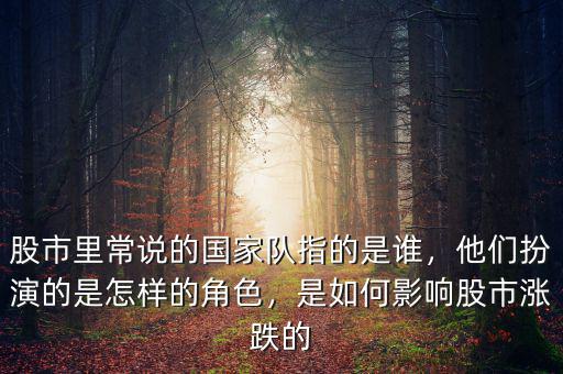 股市里常說的國家隊指的是誰，他們扮演的是怎樣的角色，是如何影響股市漲跌的