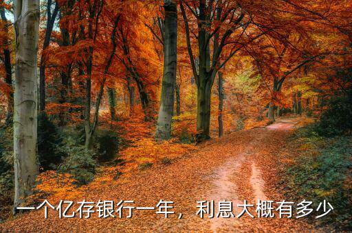 一個(gè)億存銀行一年，利息大概有多少
