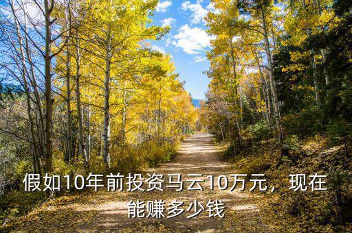 假如10年前投資馬云10萬元，現(xiàn)在能賺多少錢