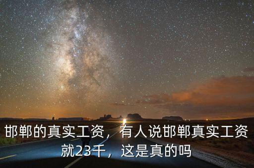邯鄲的真實工資，有人說邯鄲真實工資就23千，這是真的嗎