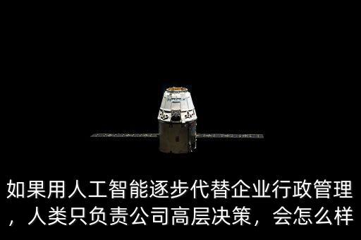 如果用人工智能逐步代替企業(yè)行政管理，人類只負(fù)責(zé)公司高層決策，會(huì)怎么樣