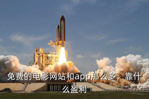 免費(fèi)的電影網(wǎng)站和app那么多，靠什么盈利