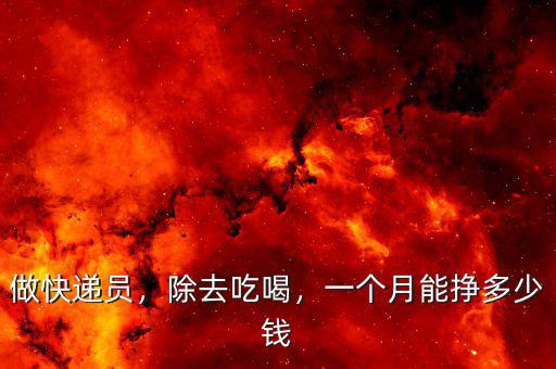 做快遞員，除去吃喝，一個(gè)月能掙多少錢