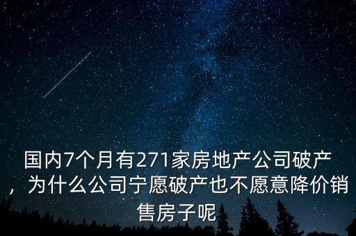 國(guó)內(nèi)7個(gè)月有271家房地產(chǎn)公司破產(chǎn)，為什么公司寧愿破產(chǎn)也不愿意降價(jià)銷售房子呢