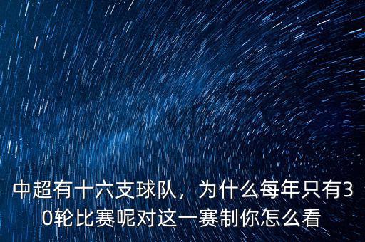 中超有十六支球隊(duì)，為什么每年只有30輪比賽呢對(duì)這一賽制你怎么看