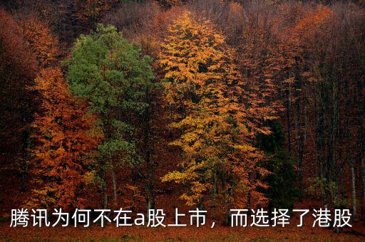騰訊為何不在a股上市，而選擇了港股