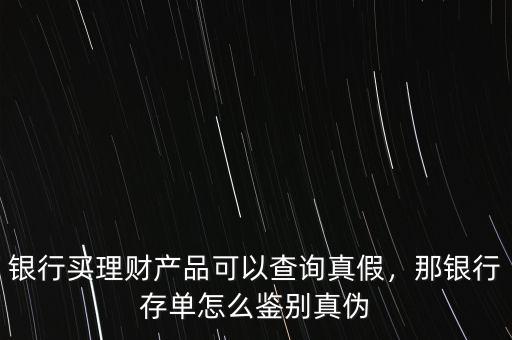 銀行買理財產(chǎn)品可以查詢真假，那銀行存單怎么鑒別真?zhèn)? class=