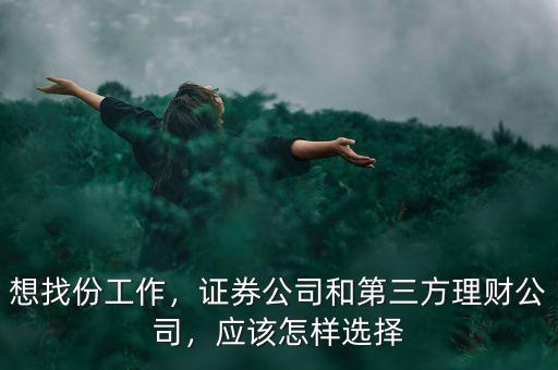 想找份工作，證券公司和第三方理財公司，應(yīng)該怎樣選擇