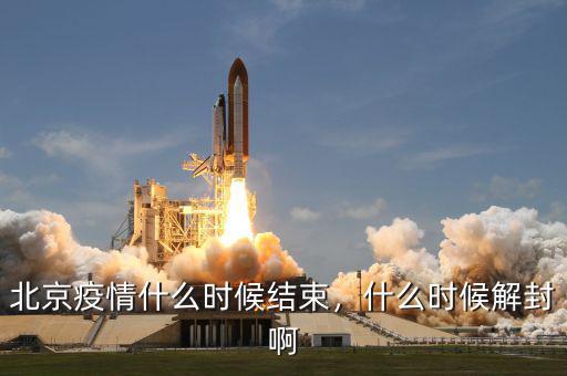 北京疫情什么時(shí)候結(jié)束，什么時(shí)候解封啊