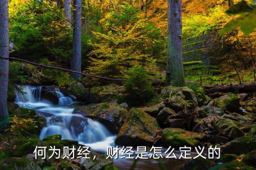 何為財(cái)經(jīng)，財(cái)經(jīng)是怎么定義的