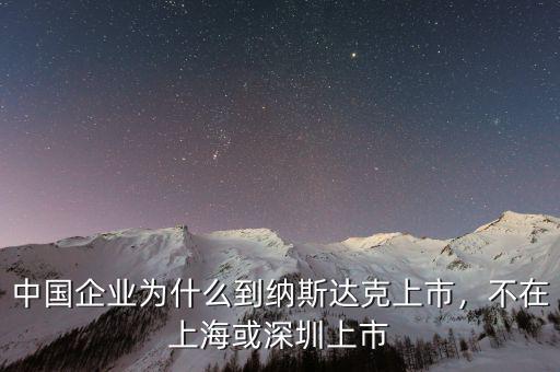 中國企業(yè)為什么到納斯達(dá)克上市，不在上?；蛏钲谏鲜? class=