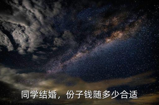 同學結婚，份子錢隨多少合適