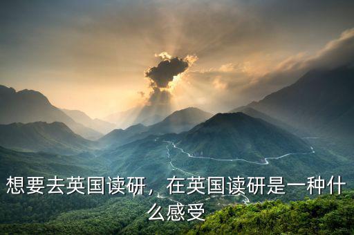 想要去英國讀研，在英國讀研是一種什么感受