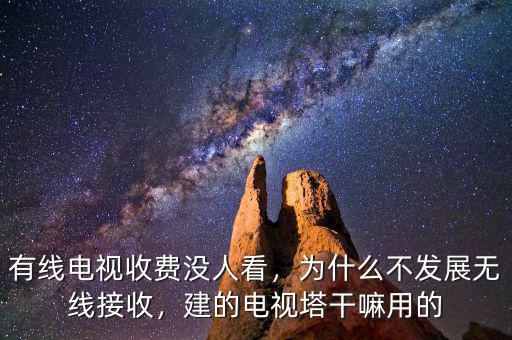 有線電視收費沒人看，為什么不發(fā)展無線接收，建的電視塔干嘛用的