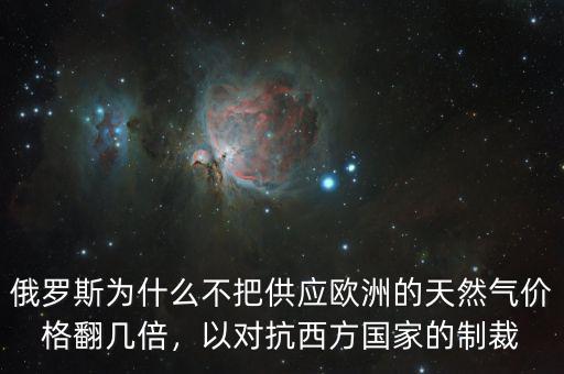 俄羅斯為什么不把供應歐洲的天然氣價格翻幾倍，以對抗西方國家的制裁