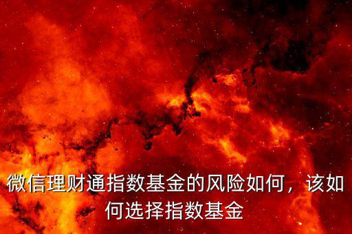 微信理財(cái)通指數(shù)基金的風(fēng)險(xiǎn)如何，該如何選擇指數(shù)基金