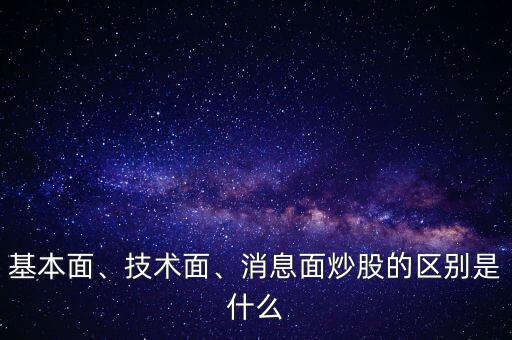 基本面、技術(shù)面、消息面炒股的區(qū)別是什么