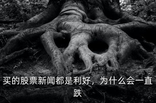 買的股票新聞都是利好，為什么會(huì)一直跌