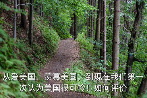從愛美國、羨慕美國，到現(xiàn)在我們第一次認為美國很可憐！如何評價