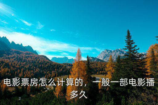 電影票房怎么計(jì)算的，一般一部電影播多久