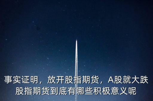事實(shí)證明，放開(kāi)股指期貨，A股就大跌股指期貨到底有哪些積極意義呢